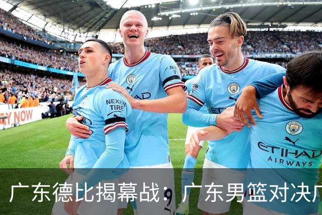 广东德比揭幕战：广东男篮对决广州男篮，期待外线表现回暖